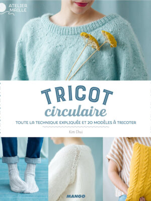 Tricot circulaire, toute la technique expliquée et 20 modèles à tricoter