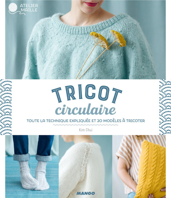 Tricot circulaire, toute la technique expliquée et 20 modèles à tricoter